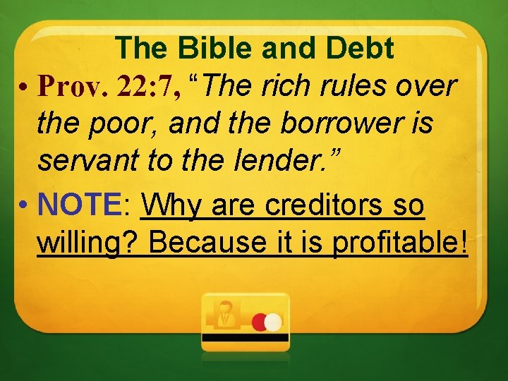 The Bible and Debt • Prov. 22: 7, “The rich rules over the poor,