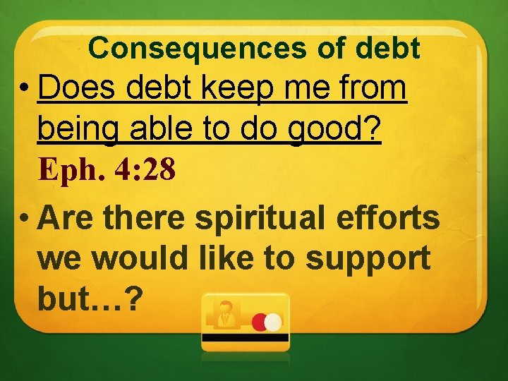 Consequences of debt • Does debt keep me from being able to do good?