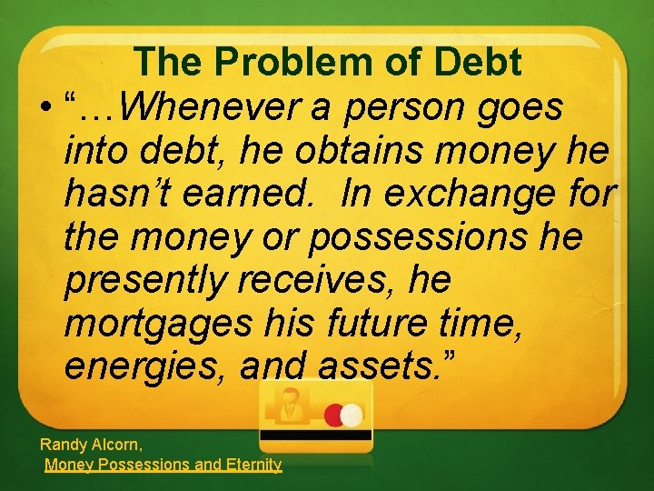 The Problem of Debt • “…Whenever a person goes into debt, he obtains money