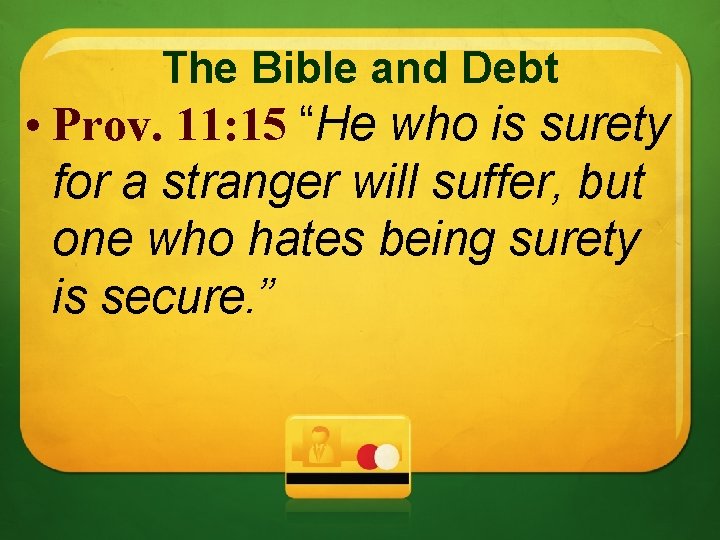The Bible and Debt • Prov. 11: 15 “He who is surety for a