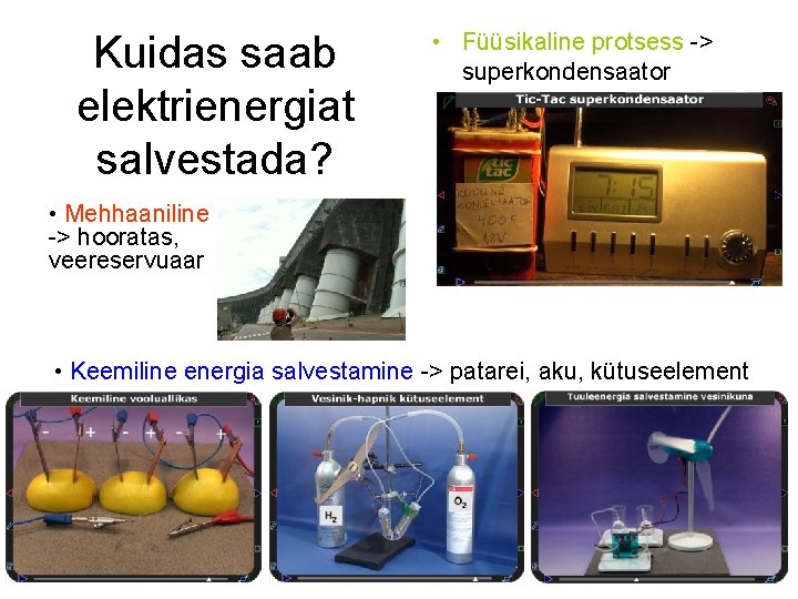 Kuidas saab elektrienergiat salvestada? • Füüsikaline protsess -> superkondensaator • Mehhaaniline -> hooratas, veereservuaar