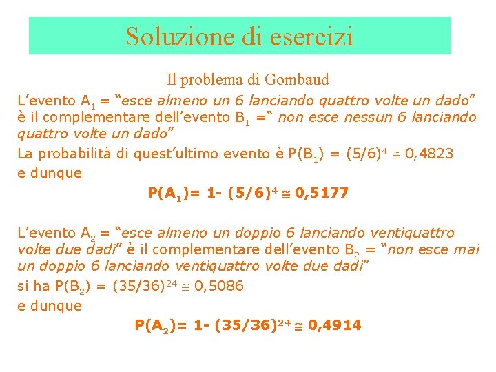 Soluzione di esercizi Il problema di Gombaud L’evento A 1 = “esce almeno un