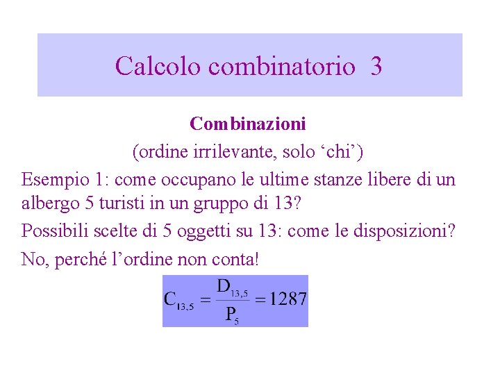 Calcolo combinatorio 3 Combinazioni (ordine irrilevante, solo ‘chi’) Esempio 1: come occupano le ultime