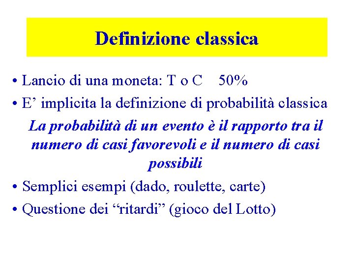 Definizione classica • Lancio di una moneta: T o C 50% • E’ implicita