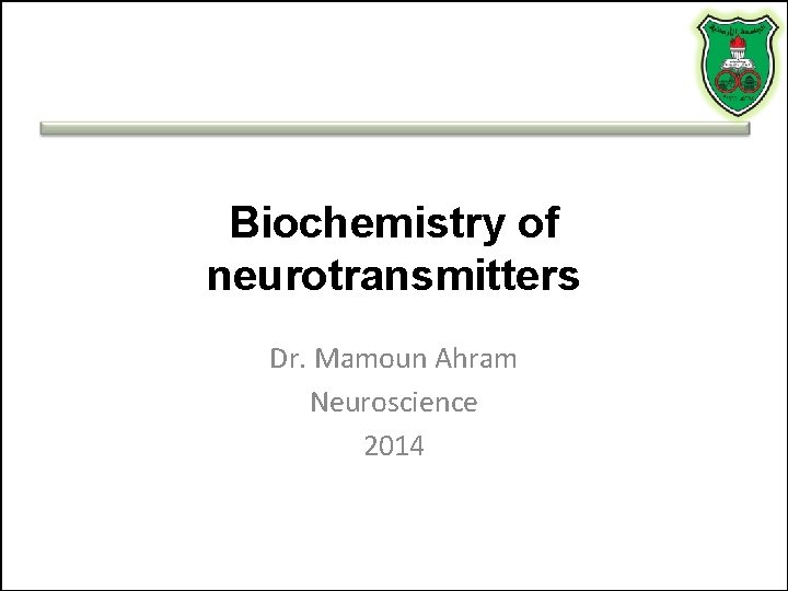 Biochemistry of neurotransmitters Dr. Mamoun Ahram Neuroscience 2014 