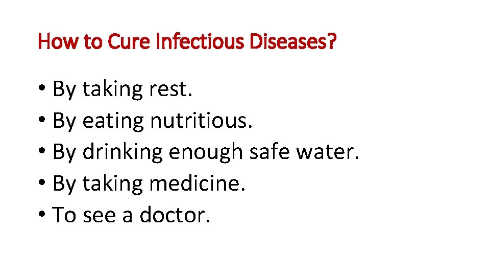 How to Cure Infectious Diseases? • By taking rest. • By eating nutritious. •