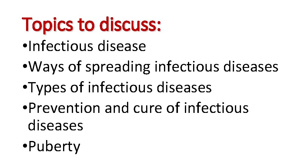 Topics to discuss: • Infectious disease • Ways of spreading infectious diseases • Types