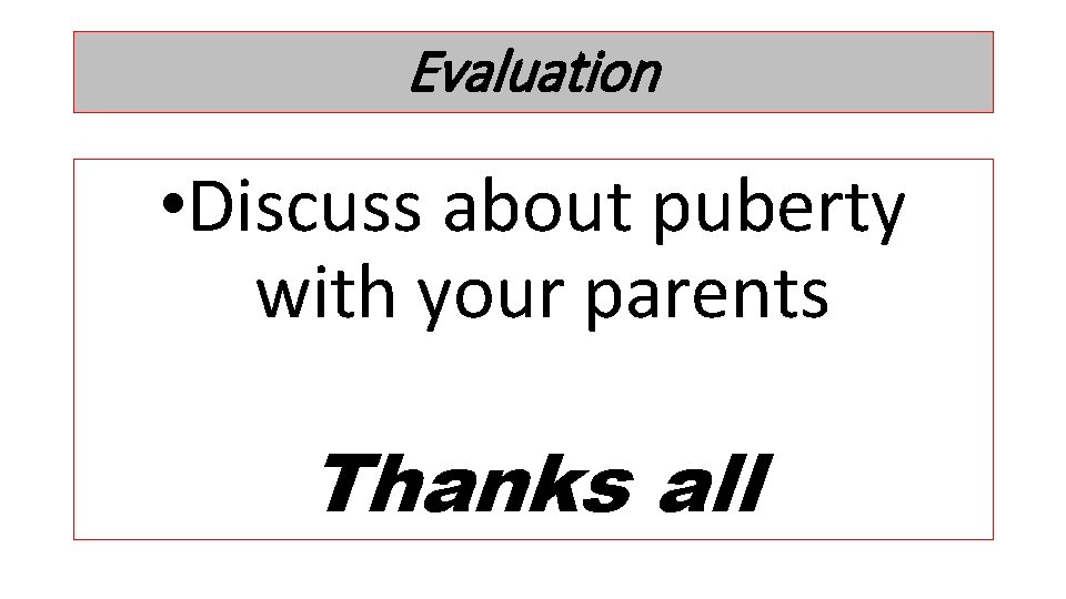 Evaluation • Discuss about puberty with your parents Thanks all 