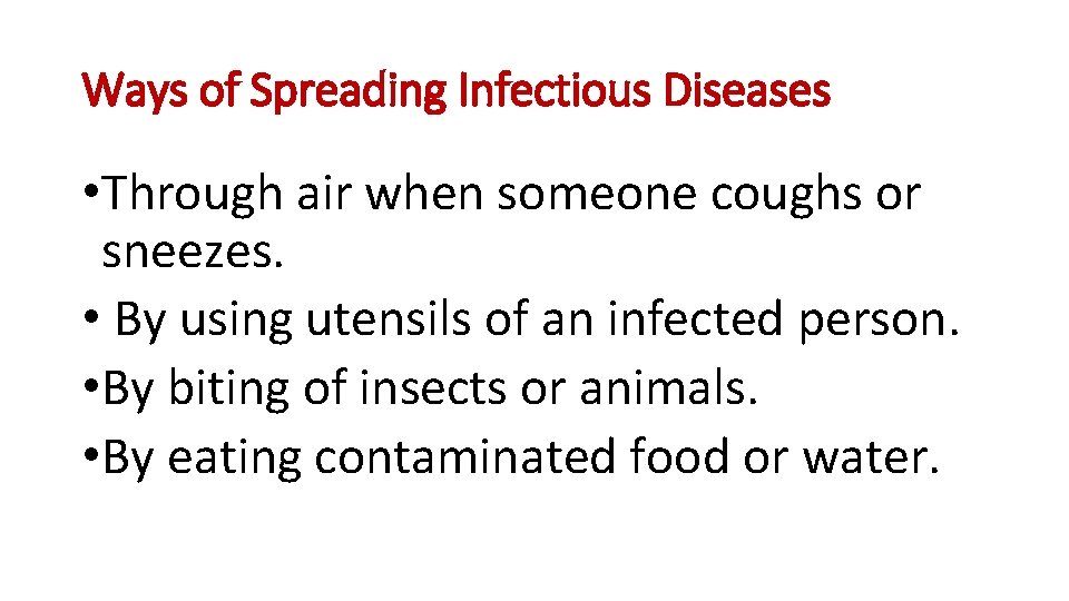 Ways of Spreading Infectious Diseases • Through air when someone coughs or sneezes. •