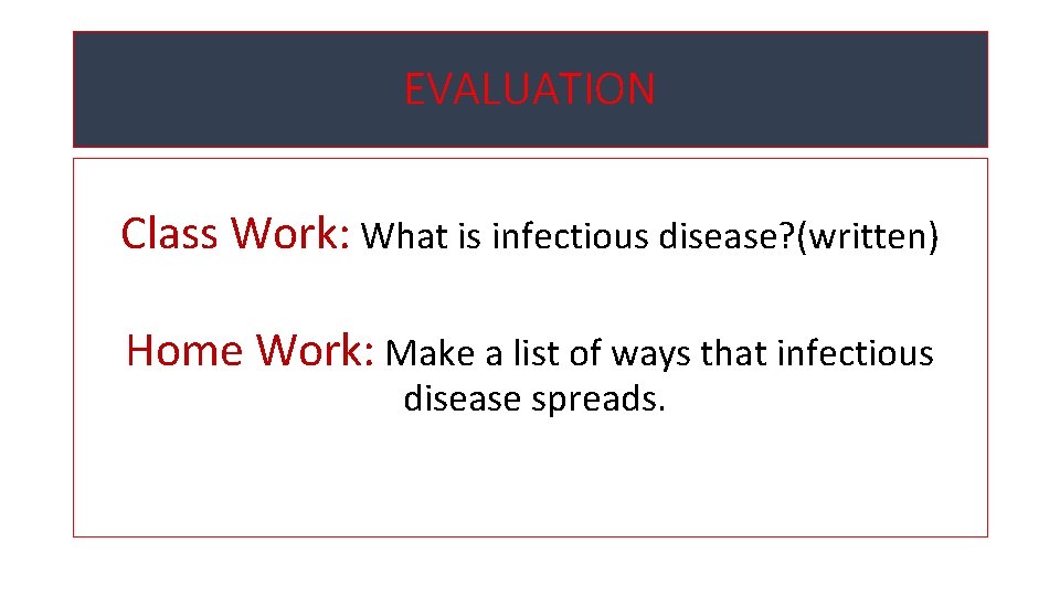 EVALUATION Class Work: What is infectious disease? (written) Home Work: Make a list of