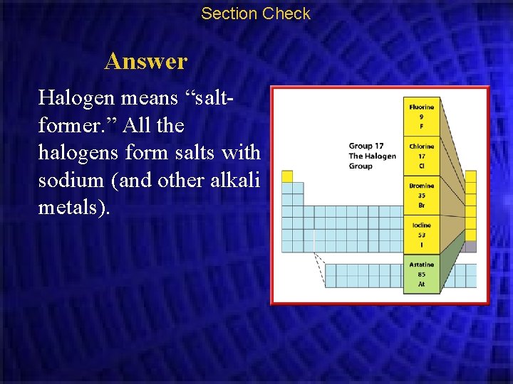 Section Check Answer Halogen means “saltformer. ” All the halogens form salts with sodium