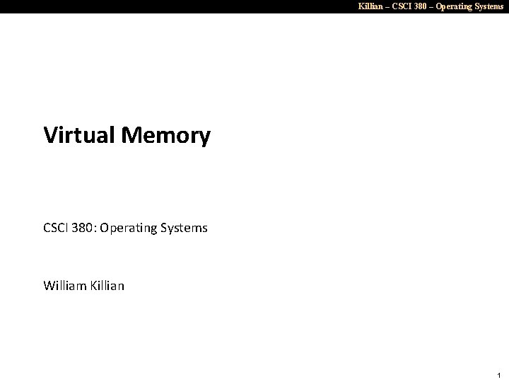 Killian – CSCI 380 – Operating Systems Virtual Memory CSCI 380: Operating Systems William