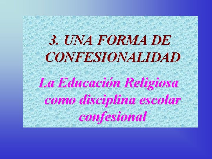 3. UNA FORMA DE CONFESIONALIDAD La Educación Religiosa como disciplina escolar confesional 