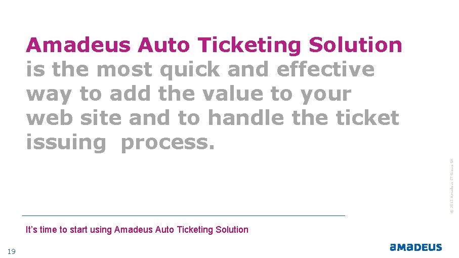 © 2013 Amadeus IT Group SA Amadeus Auto Ticketing Solution is the most quick