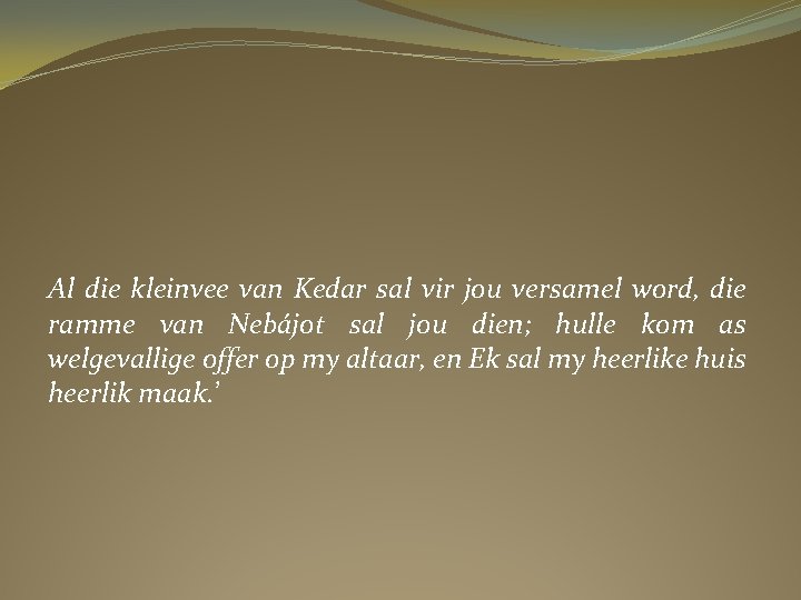 Al die kleinvee van Kedar sal vir jou versamel word, die ramme van Nebájot