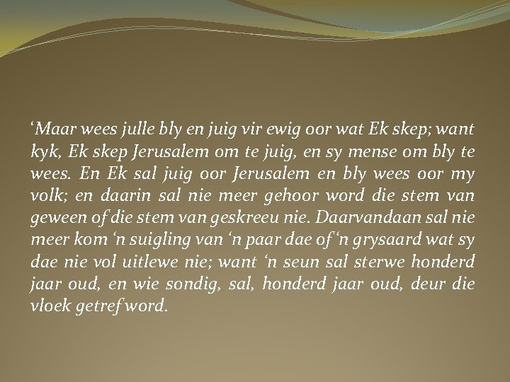 ‘Maar wees julle bly en juig vir ewig oor wat Ek skep; want kyk,