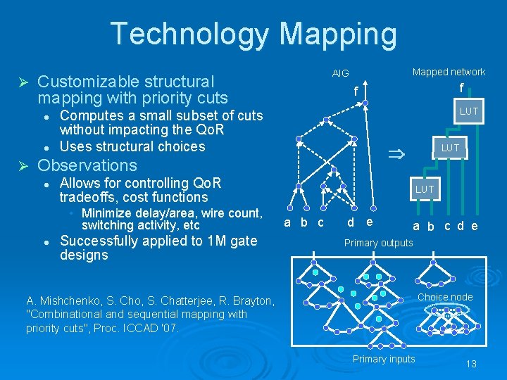 Technology Mapping Ø Customizable structural mapping with priority cuts l l Ø Mapped network Technology Mapping Ø Customizable structural mapping with priority cuts l l Ø Mapped network