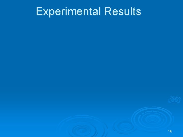 Experimental Results 16 Experimental Results 16