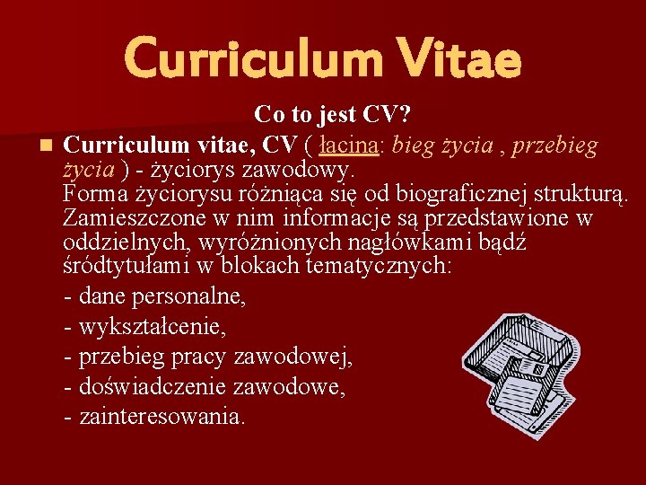 Curriculum Vitae Co to jest CV? n Curriculum vitae, CV ( łacina: bieg życia