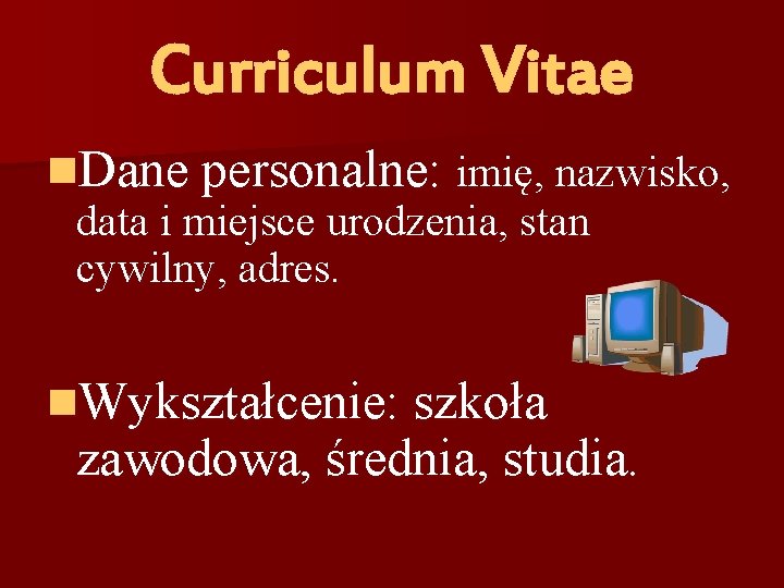 Curriculum Vitae n. Dane personalne: imię, nazwisko, data i miejsce urodzenia, stan cywilny, adres.