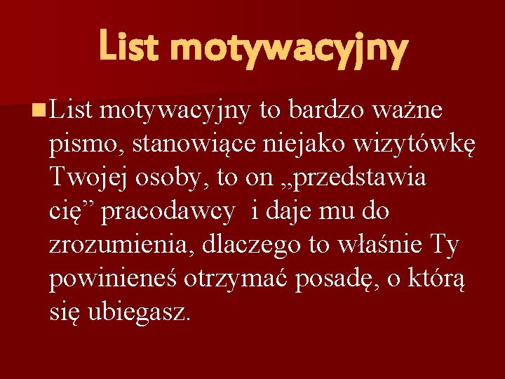 List motywacyjny n List motywacyjny to bardzo ważne pismo, stanowiące niejako wizytówkę Twojej osoby,