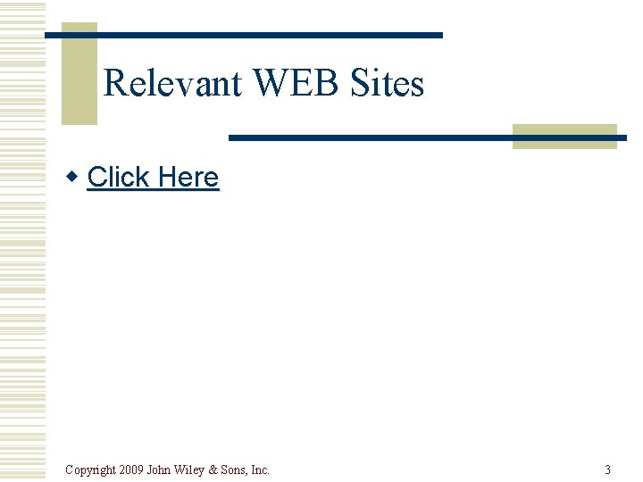Relevant WEB Sites w Click Here Copyright 2009 John Wiley & Sons, Inc. 3 Relevant WEB Sites w Click Here Copyright 2009 John Wiley & Sons, Inc. 3