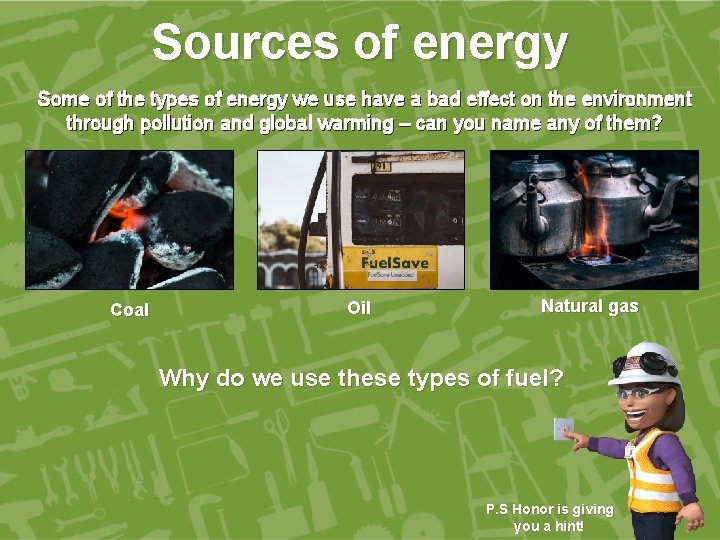 Sources of energy Some of the types of energy we use have a bad
