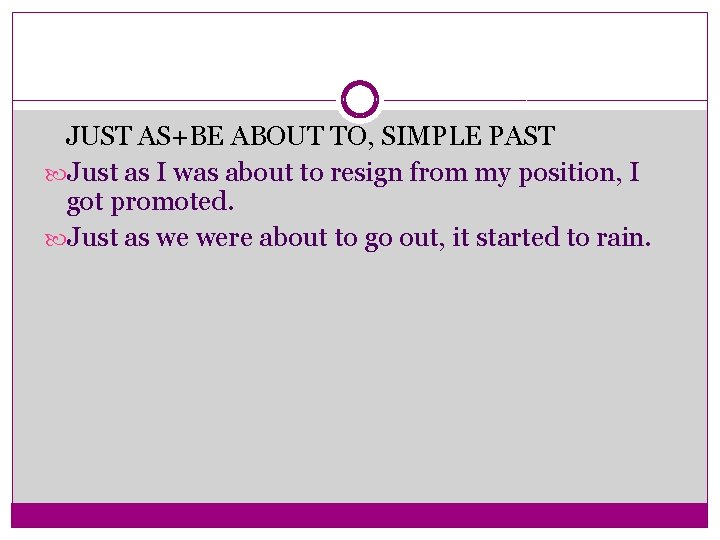 JUST AS+BE ABOUT TO, SIMPLE PAST Just as I was about to resign from