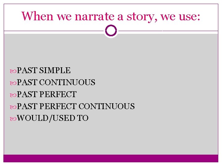 When we narrate a story, we use: PAST SIMPLE PAST CONTINUOUS PAST PERFECT CONTINUOUS