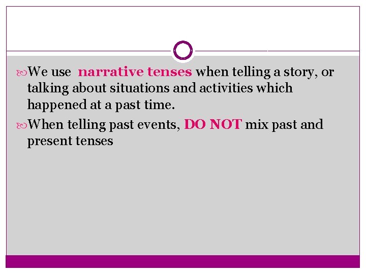  We use narrative tenses when telling a story, or talking about situations and