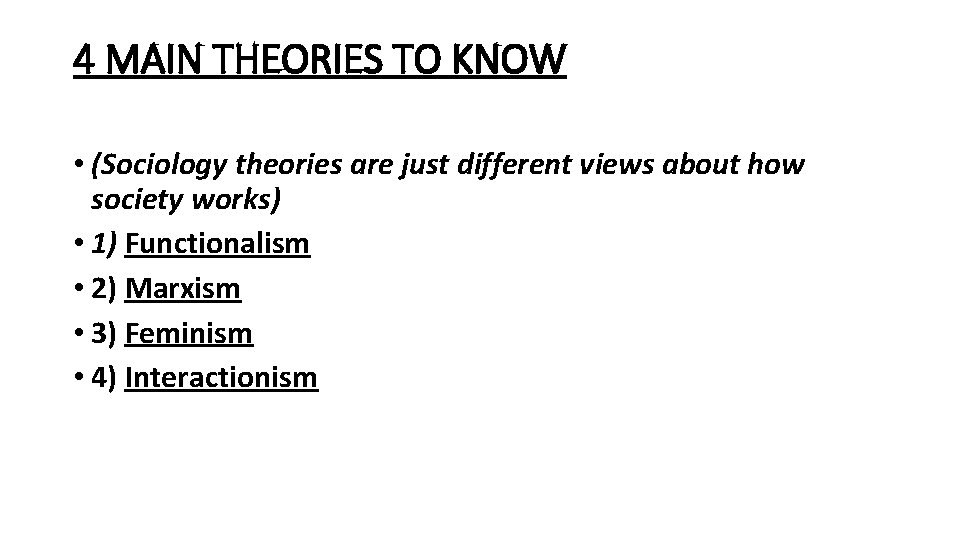 4 MAIN THEORIES TO KNOW • (Sociology theories are just different views about how