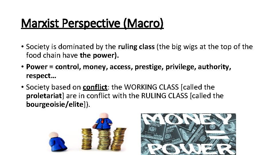 Marxist Perspective (Macro) • Society is dominated by the ruling class (the big wigs