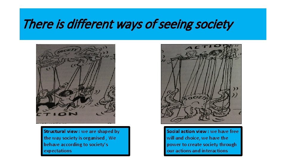 There is different ways of seeing society Structural view : we are shaped by