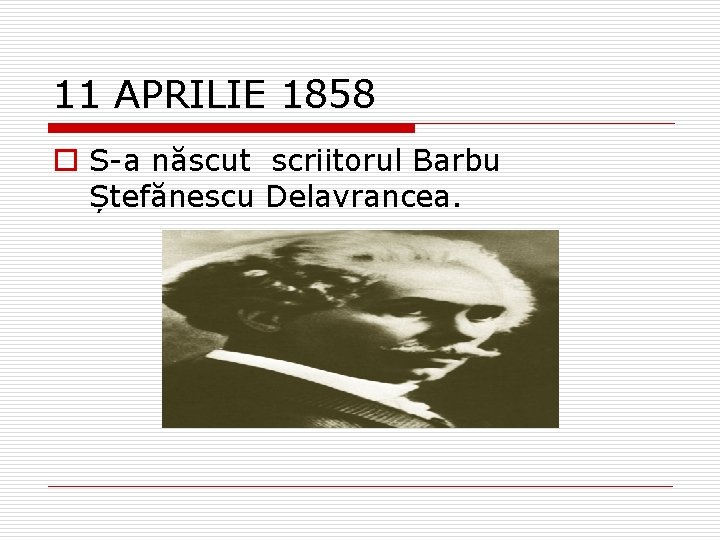 11 APRILIE 1858 o S-a născut scriitorul Barbu Ștefănescu Delavrancea. 