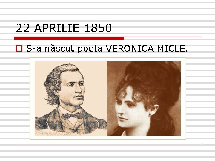 22 APRILIE 1850 o S-a născut poeta VERONICA MICLE. 