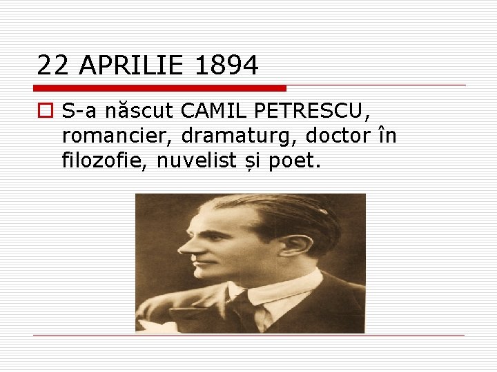 22 APRILIE 1894 o S-a născut CAMIL PETRESCU, romancier, dramaturg, doctor în filozofie, nuvelist