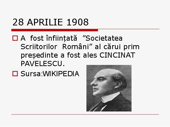 28 APRILIE 1908 o A fost înființată ”Societatea Scriitorilor Români” al cărui prim președinte