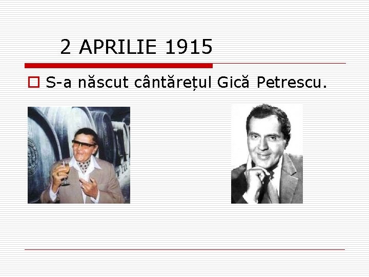  2 APRILIE 1915 o S-a născut cântărețul Gică Petrescu. 