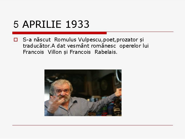 5 APRILIE 1933 o S-a născut Romulus Vulpescu, poet, prozator și traducător. A dat