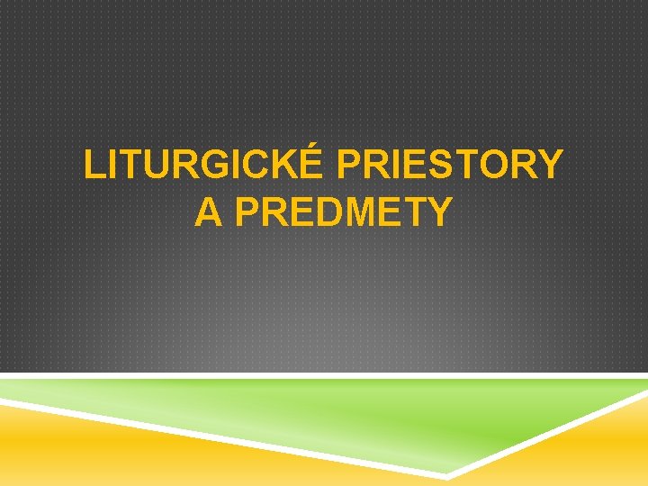 LITURGICKÉ PRIESTORY A PREDMETY 