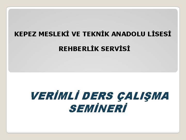 KEPEZ MESLEKİ VE TEKNİK ANADOLU LİSESİ REHBERLİK SERVİSİ VERİMLİ DERS ÇALIŞMA SEMİNERİ 