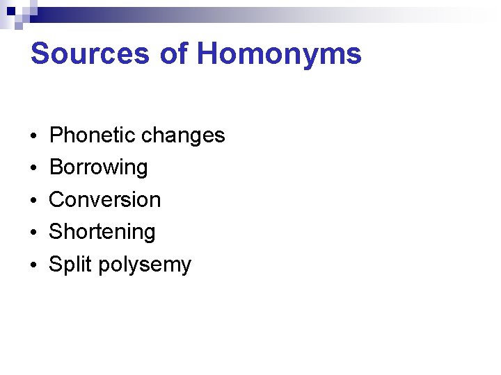 Sources of Homonyms • • • Phonetic changes Borrowing Conversion Shortening Split polysemy Sources of Homonyms • • • Phonetic changes Borrowing Conversion Shortening Split polysemy