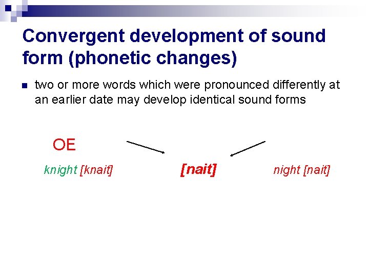 Convergent development of sound form (phonetic changes) two or more words which were pronounced Convergent development of sound form (phonetic changes) two or more words which were pronounced