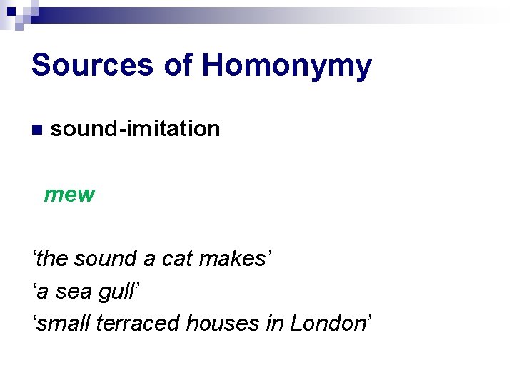 Sources of Homonymy sound-imitation mew ‘the sound a cat makes’ ‘a sea gull’ ‘small Sources of Homonymy sound-imitation mew ‘the sound a cat makes’ ‘a sea gull’ ‘small