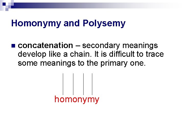Homonymy and Polysemy concatenation – secondary meanings develop like a chain. It is difficult Homonymy and Polysemy concatenation – secondary meanings develop like a chain. It is difficult