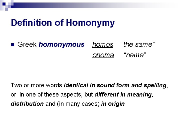 Definition of Homonymy Greek homonymous – homos onoma “the same” “name” Two or more Definition of Homonymy Greek homonymous – homos onoma “the same” “name” Two or more