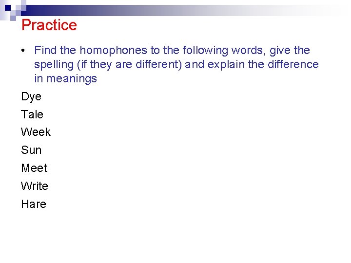 Practice • Find the homophones to the following words, give the spelling (if they Practice • Find the homophones to the following words, give the spelling (if they