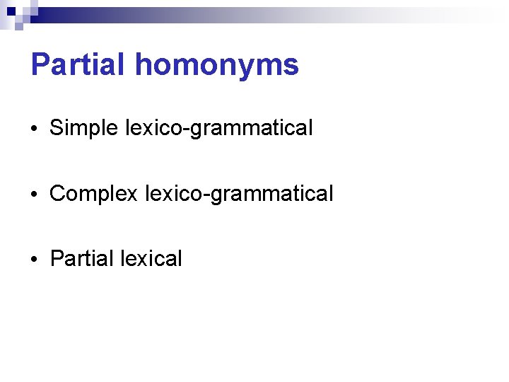 Partial homonyms • Simple lexico-grammatical • Complex lexico-grammatical • Partial lexical Partial homonyms • Simple lexico-grammatical • Complex lexico-grammatical • Partial lexical