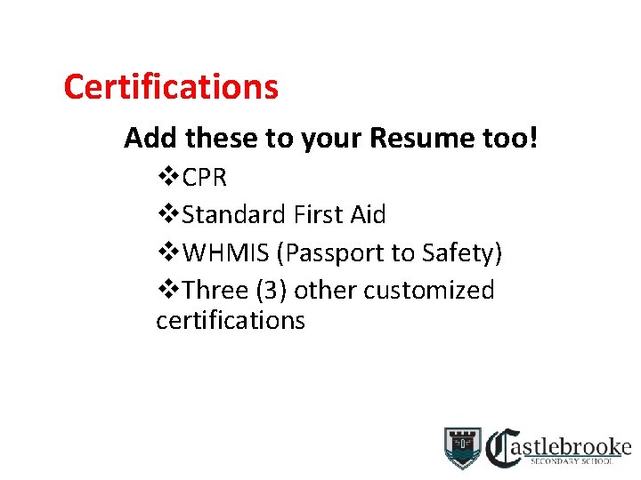 Certifications Add these to your Resume too! v. CPR v. Standard First Aid v.
