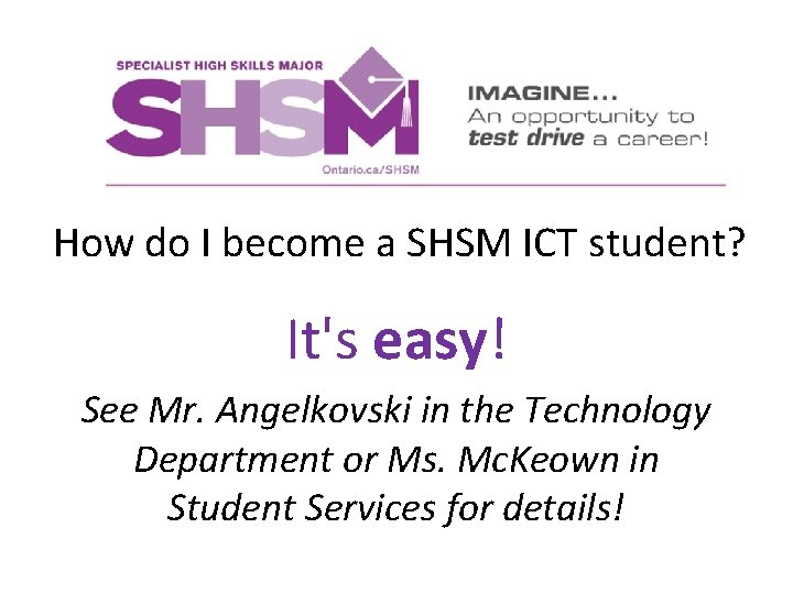 How do I become a SHSM ICT student? It's easy! See Mr. Angelkovski in